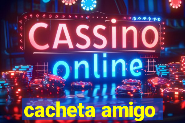 cacheta amigo